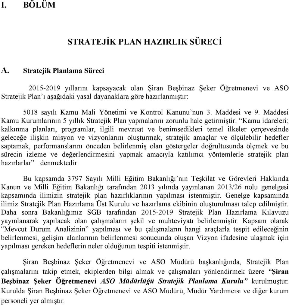 ve Kontrol Kanunu nun 3. Maddesi ve 9. Maddesi Kamu Kurumlarının 5 yıllık Stratejik Plan yapmalarını zorunlu hale getirmiştir.