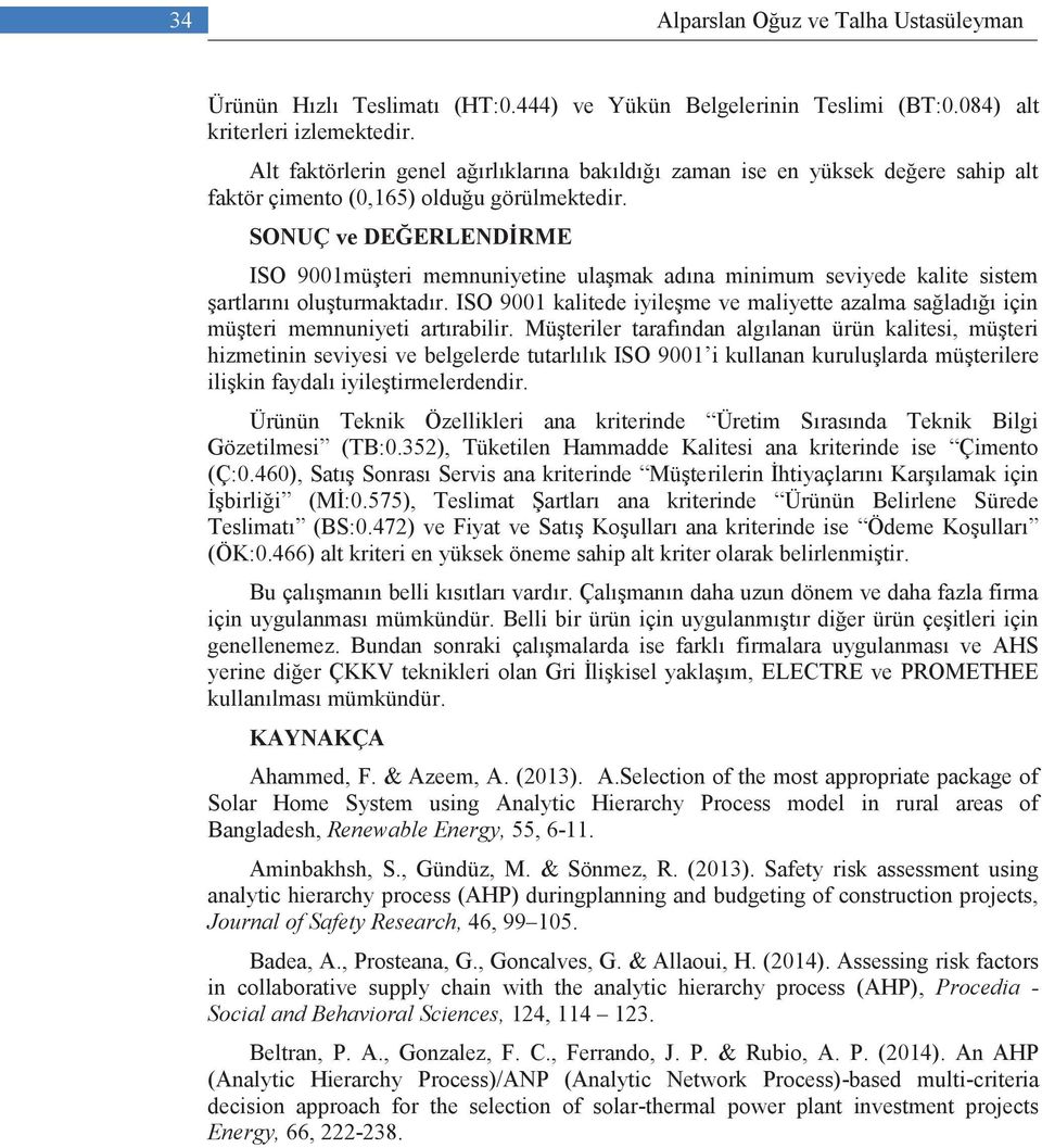 SONUÇ ve DEĞERLENDİRME ISO 9001müşteri memnuniyetine ulaşmak adına minimum seviyede kalite sistem şartlarını oluşturmaktadır.