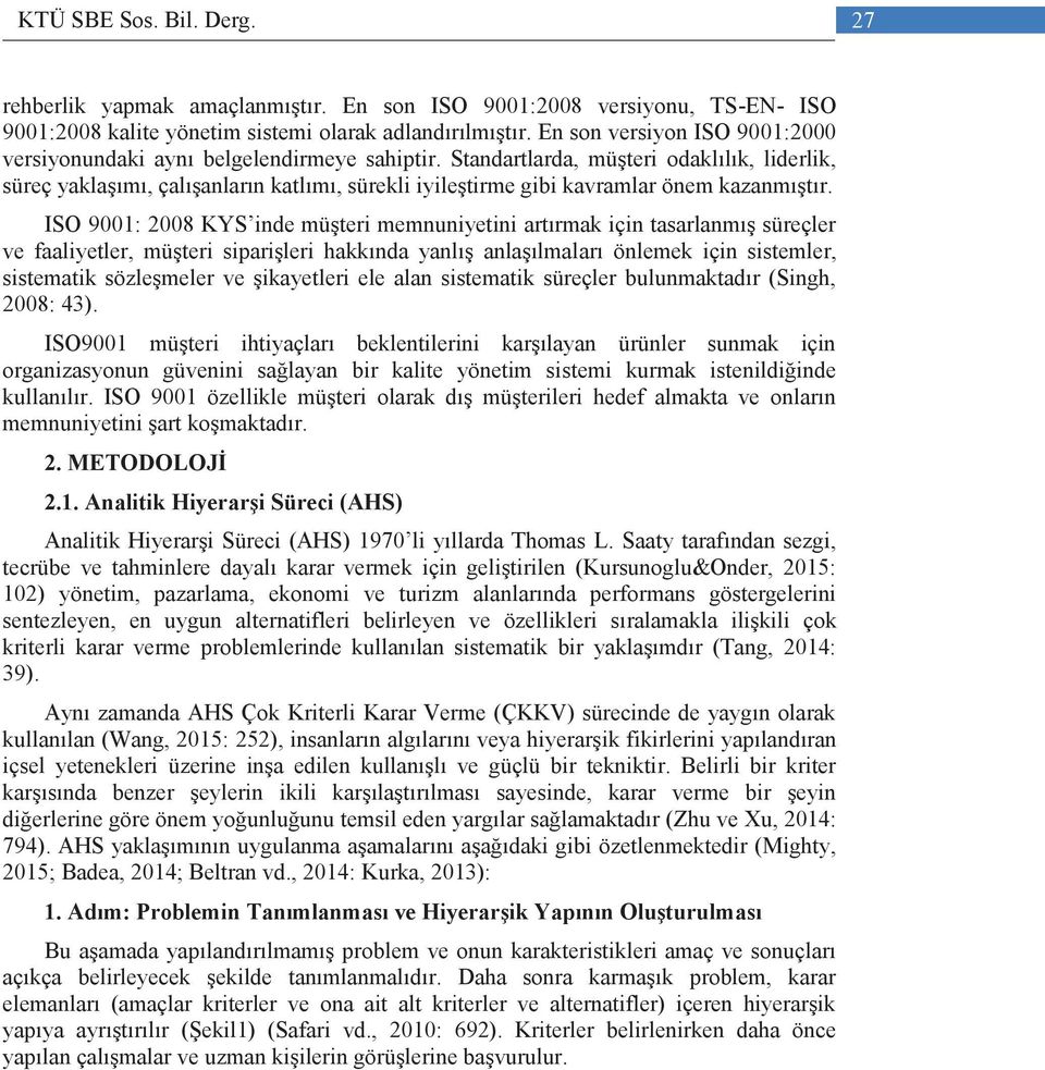 Standartlarda, müşteri odaklılık, liderlik, süreç yaklaşımı, çalışanların katlımı, sürekli iyileştirme gibi kavramlar önem kazanmıştır.