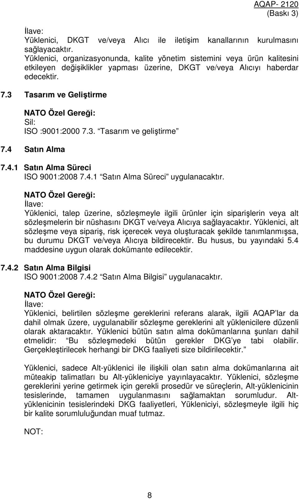 3 Tasarım ve Geliştirme Sil: ISO :9001:2000 7.3. Tasarım ve geliştirme 7.4 Satın Alma 7.4.1 Satın Alma Süreci ISO 9001:2008 7.4.1 Satın Alma Süreci uygulanacaktır.