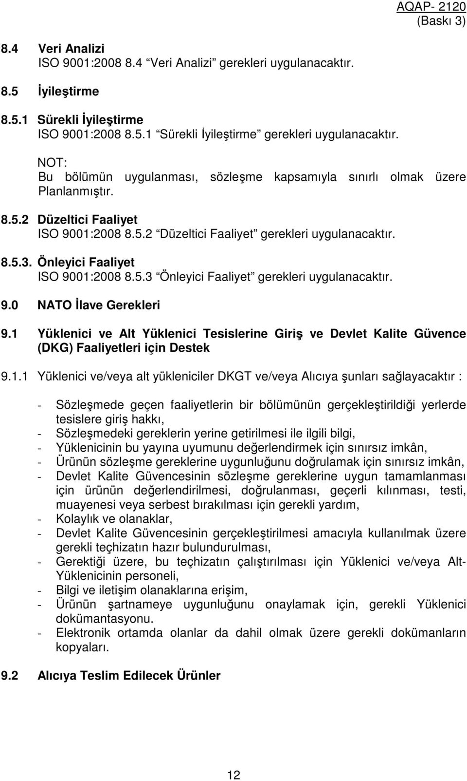 Önleyici Faaliyet ISO 9001:2008 8.5.3 Önleyici Faaliyet gerekleri uygulanacaktır. 9.0 NATO İlave Gerekleri 9.