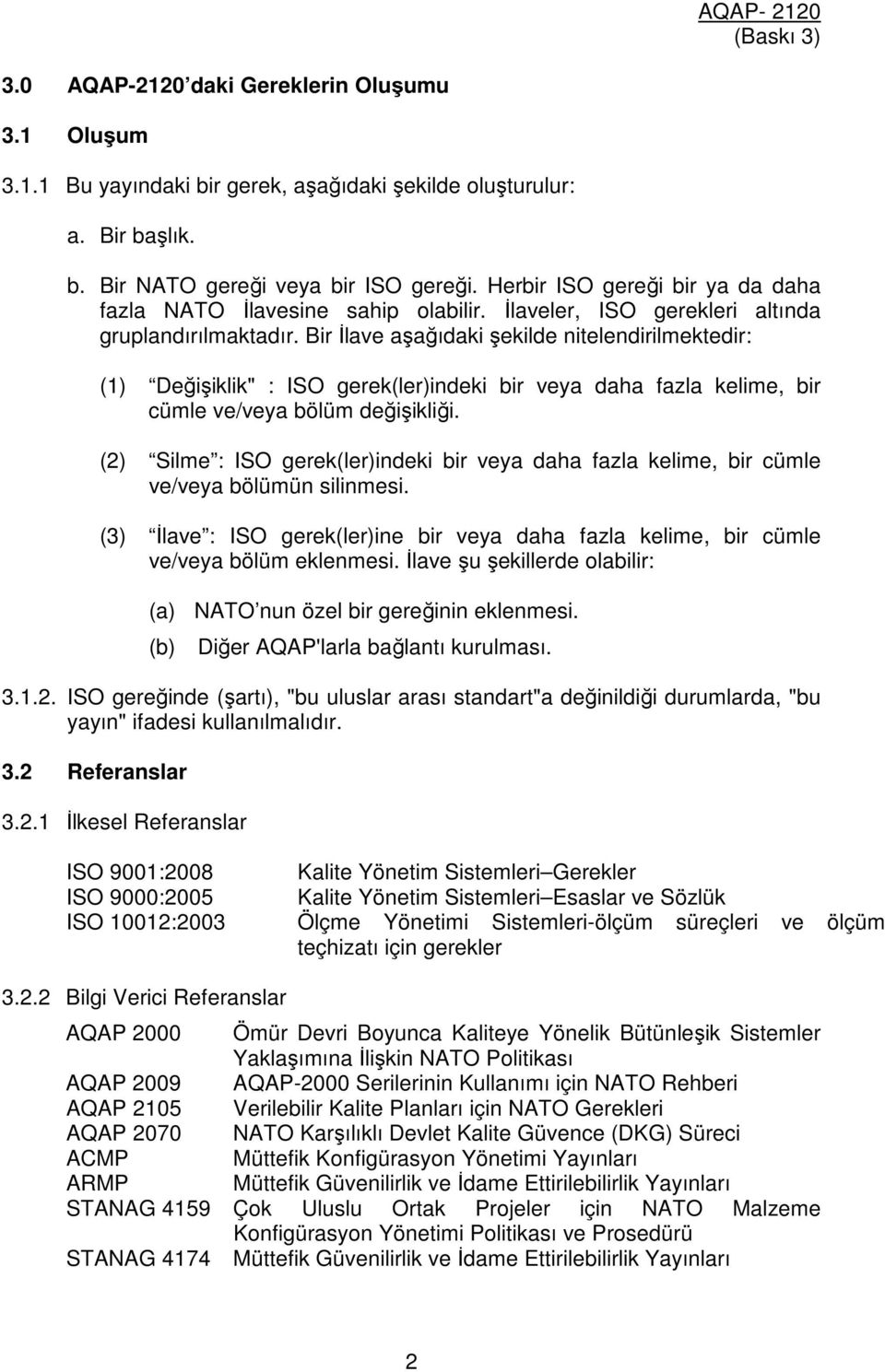 Bir İlave aşağıdaki şekilde nitelendirilmektedir: (1) Değişiklik" : ISO gerek(ler)indeki bir veya daha fazla kelime, bir cümle ve/veya bölüm değişikliği.