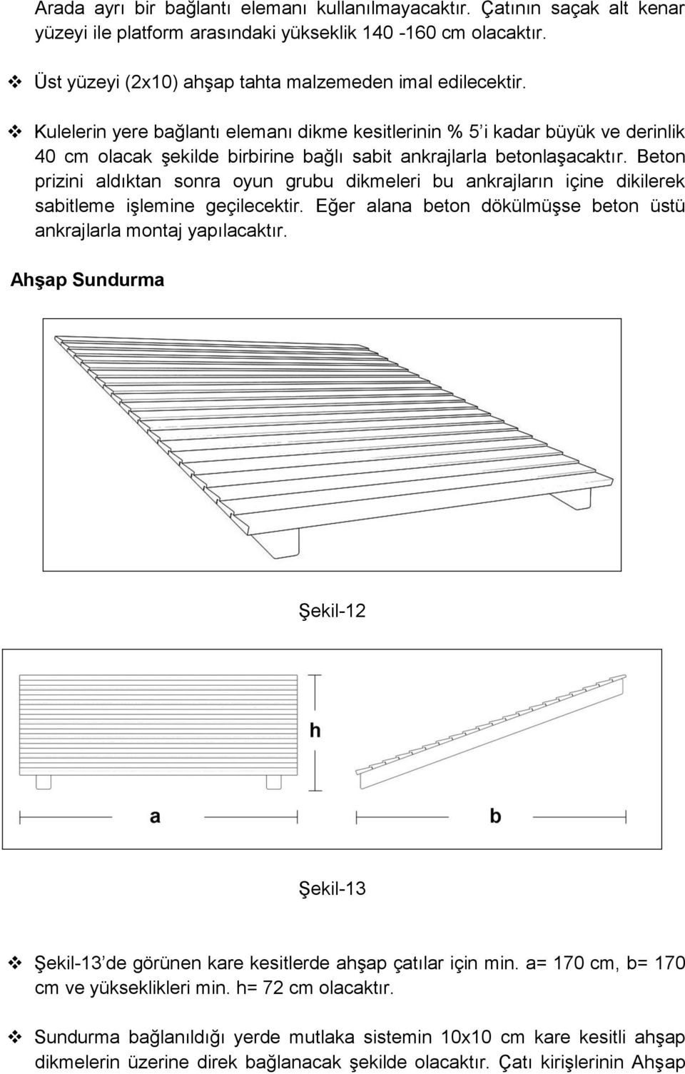 Beton prizini aldıktan sonra oyun grubu dikmeleri bu ankrajların içine dikilerek sabitleme işlemine geçilecektir. Eğer alana beton dökülmüşse beton üstü ankrajlarla montaj yapılacaktır.