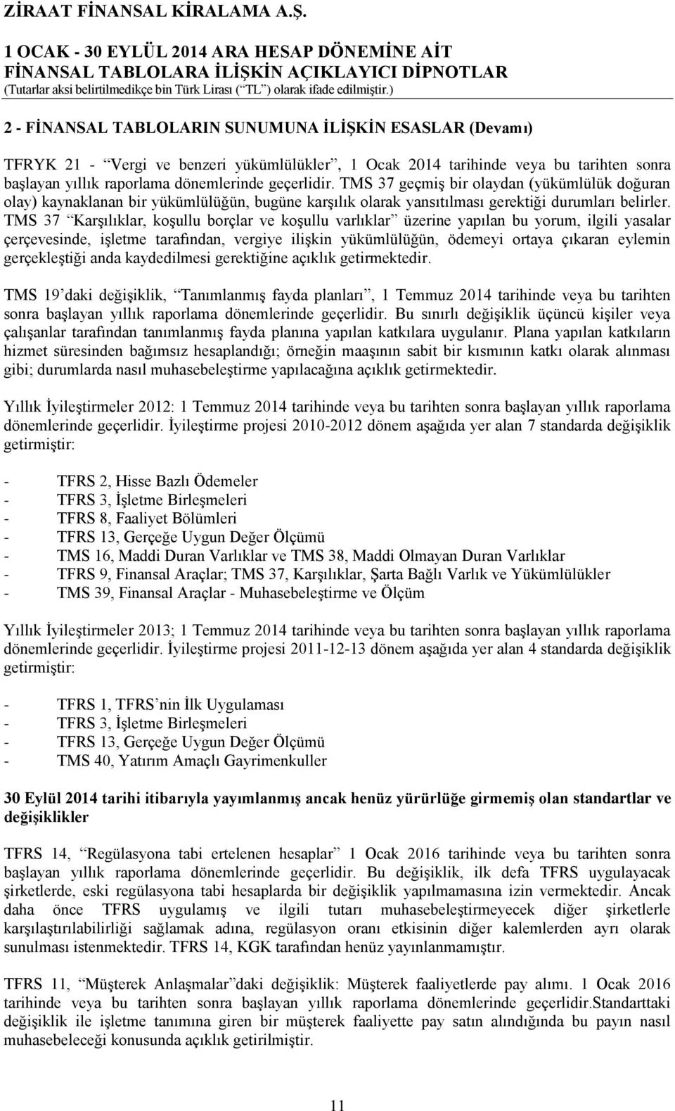 TMS 37 Karşılıklar, koşullu borçlar ve koşullu varlıklar üzerine yapılan bu yorum, ilgili yasalar çerçevesinde, işletme tarafından, vergiye ilişkin yükümlülüğün, ödemeyi ortaya çıkaran eylemin