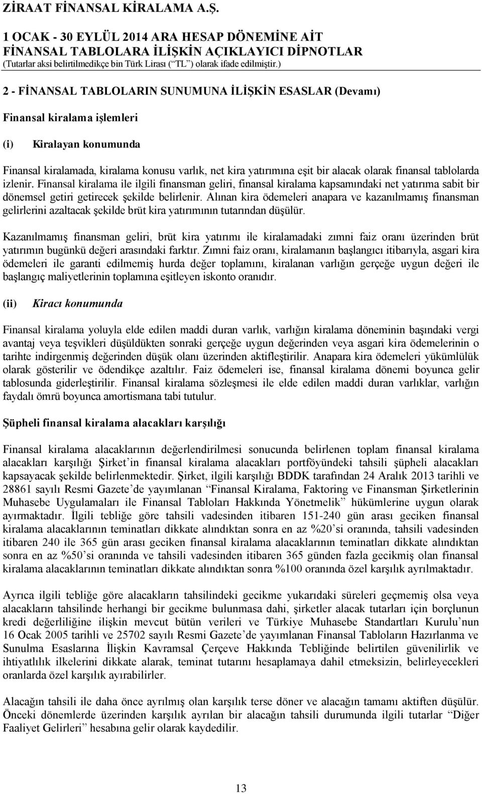 Alınan kira ödemeleri anapara ve kazanılmamış finansman gelirlerini azaltacak şekilde brüt kira yatırımının tutarından düşülür.