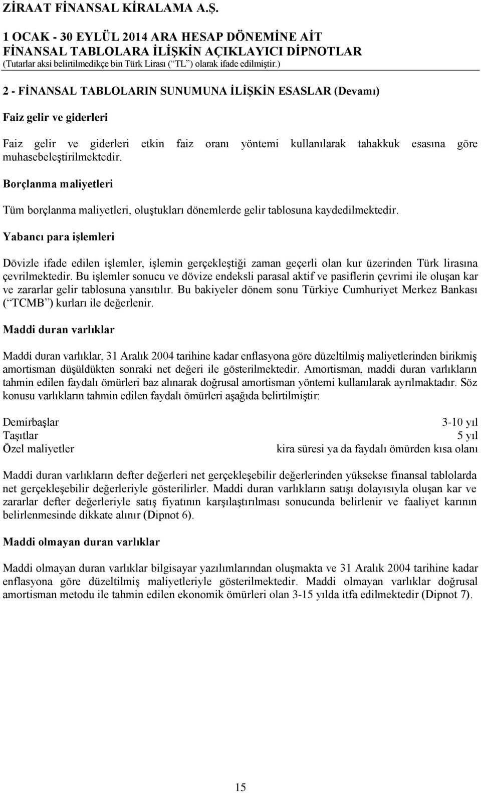 Yabancı para işlemleri Dövizle ifade edilen işlemler, işlemin gerçekleştiği zaman geçerli olan kur üzerinden Türk lirasına çevrilmektedir.