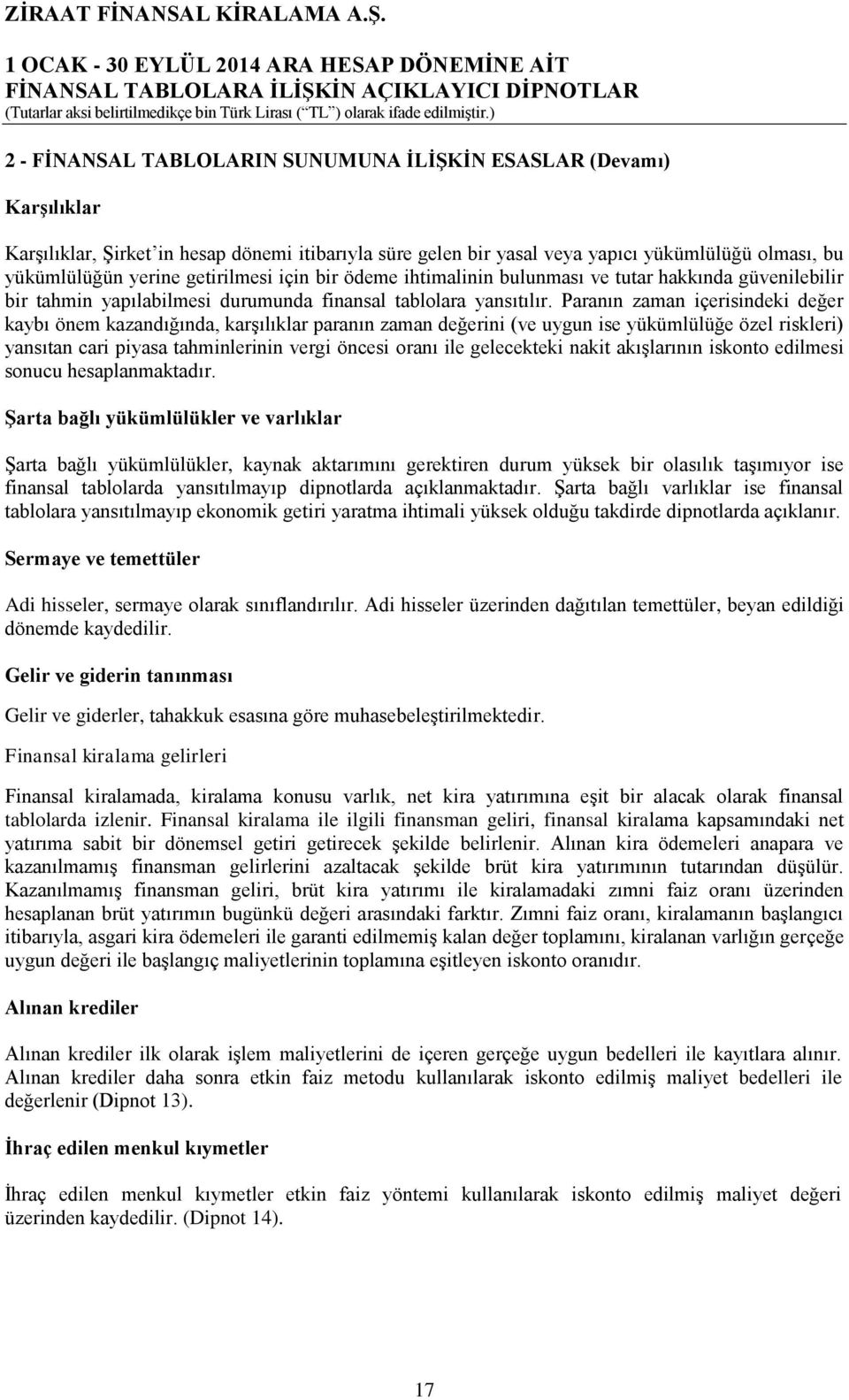 Paranın zaman içerisindeki değer kaybı önem kazandığında, karşılıklar paranın zaman değerini (ve uygun ise yükümlülüğe özel riskleri) yansıtan cari piyasa tahminlerinin vergi öncesi oranı ile