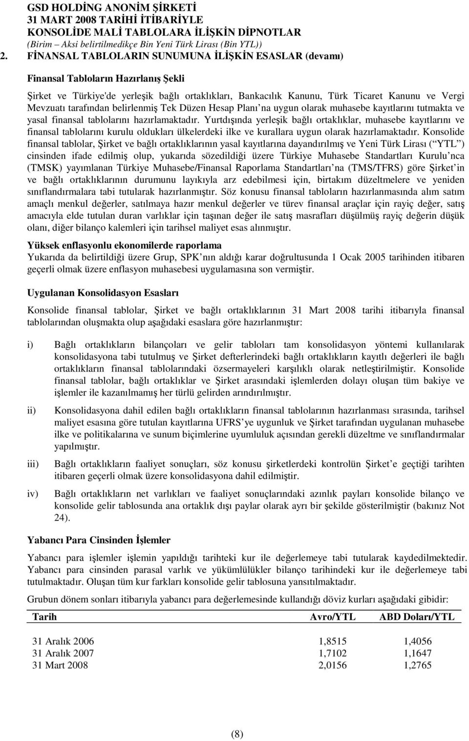 Yurtdıında yerleik balı ortaklıklar, muhasebe kayıtlarını ve finansal tablolarını kurulu oldukları ülkelerdeki ilke ve kurallara uygun olarak hazırlamaktadır.