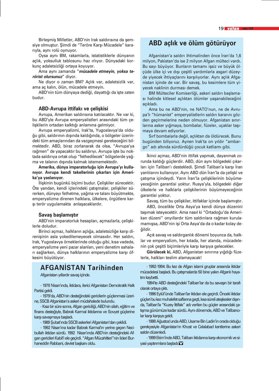 Ama ayn zamanda mücadele etmeyin, yoksa terörist olursunuz diyor. Ne diyor o zaman BM? Açl k var, adaletsizlik var, ama aç kal n, ölün, mücadele etmeyin.