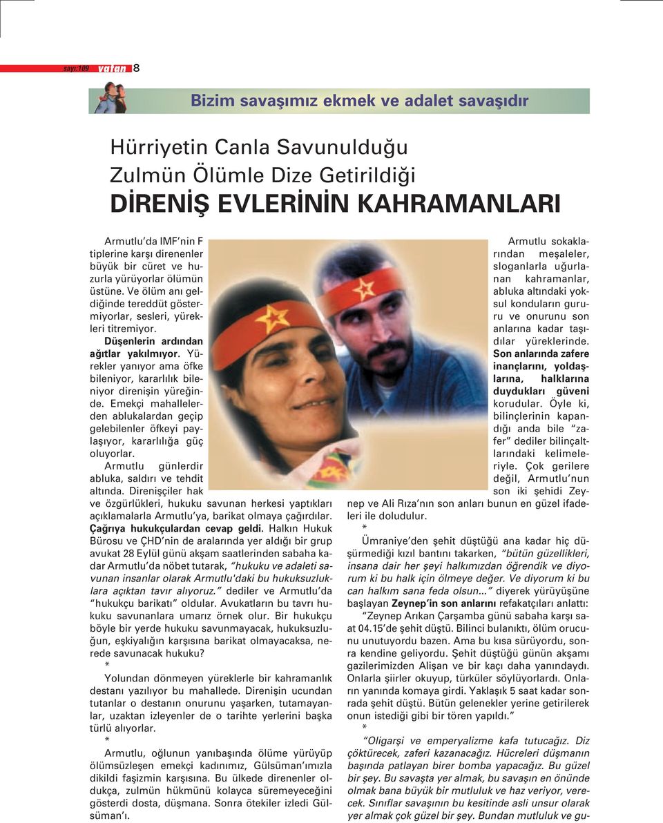 Yürekler yan yor ama öfke bileniyor, kararl l k bileniyor direniflin yüre inde. Emekçi mahallelerden ablukalardan geçip gelebilenler öfkeyi paylafl yor, kararl l a güç oluyorlar.