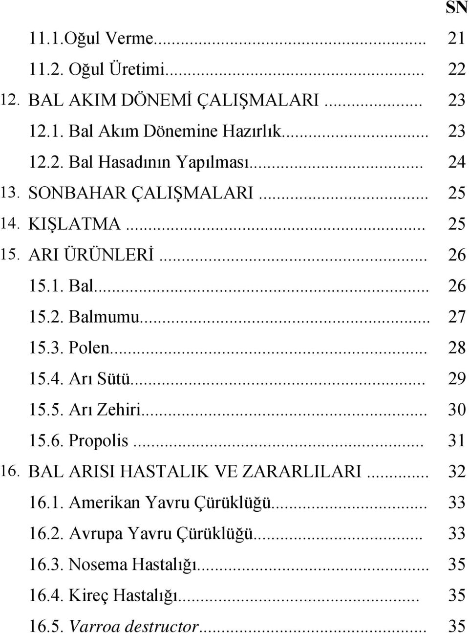 .. 29 15.5. Arı Zehiri... 30 15.6. Propolis... 31 16. BAL ARISI HASTALIK VE ZARARLILARI... 32 16.1. Amerikan Yavru Çürüklüğü... 33 16.2. Avrupa Yavru Çürüklüğü.