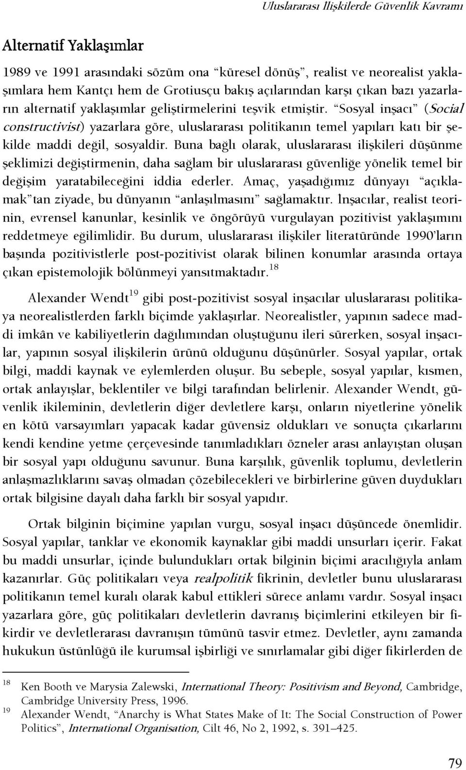 Sosyal inşacı (Social constructivist) yazarlara göre, uluslararası politikanın temel yapıları katı bir şekilde maddi deşil, sosyaldir.