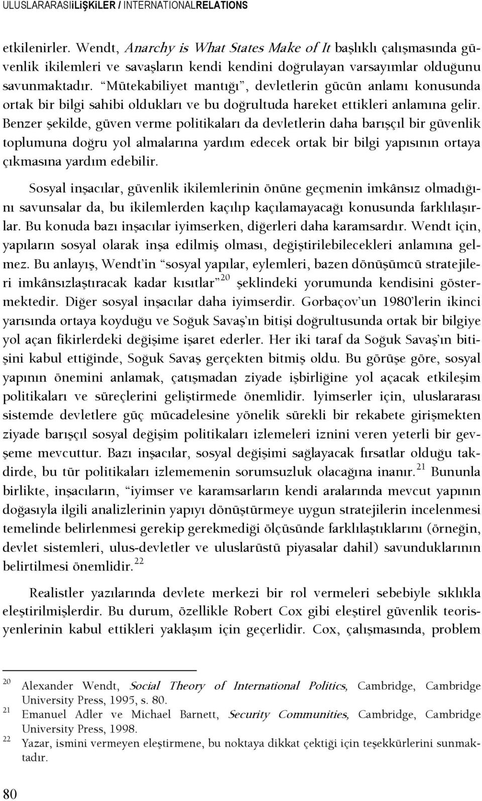 Mütekabiliyet mantışı, devletlerin gücün anlamı konusunda ortak bir bilgi sahibi oldukları ve bu doşrultuda hareket ettikleri anlamına gelir.