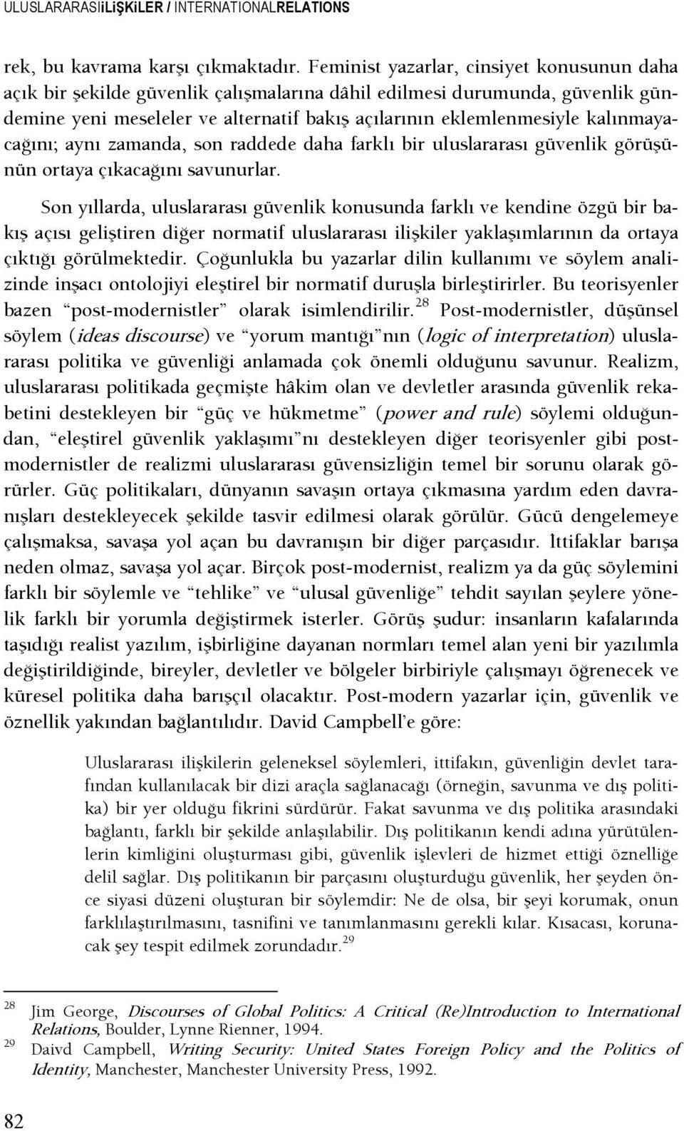 kalınmayacaşını; aynı zamanda, son raddede daha farklı bir uluslararası güvenlik görüşünün ortaya çıkacaşını savunurlar.