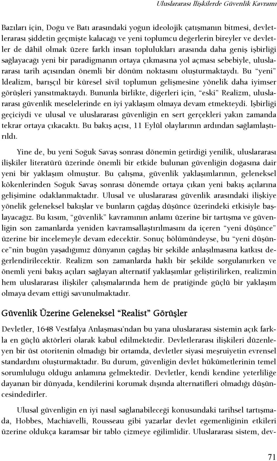 dönüm noktasını oluşturmaktaydı. Bu yeni şdealizm, barışçıl bir küresel sivil toplumun gelişmesine yönelik daha iyimser görüşleri yansıtmaktaydı.