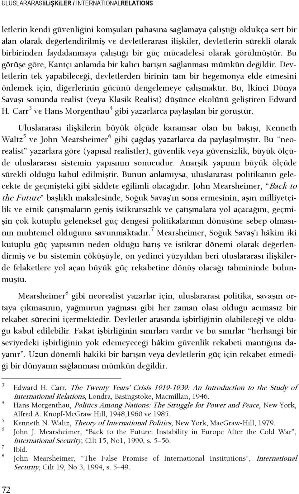 Devletlerin tek yapabileceşi, devletlerden birinin tam bir hegemonya elde etmesini önlemek için, dişerlerinin gücünü dengelemeye çalışmaktır.