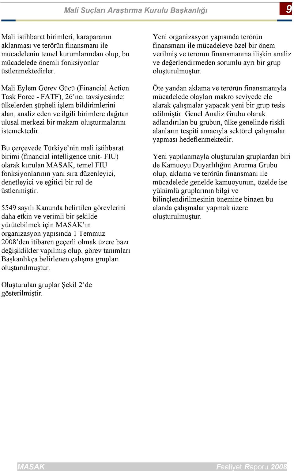 Mali Eylem Görev Gücü (Financial Action Task Force - FATF), 26 ncı tavsiyesinde; ülkelerden şüpheli işlem bildirimlerini alan, analiz eden ve ilgili birimlere dağıtan ulusal merkezi bir makam