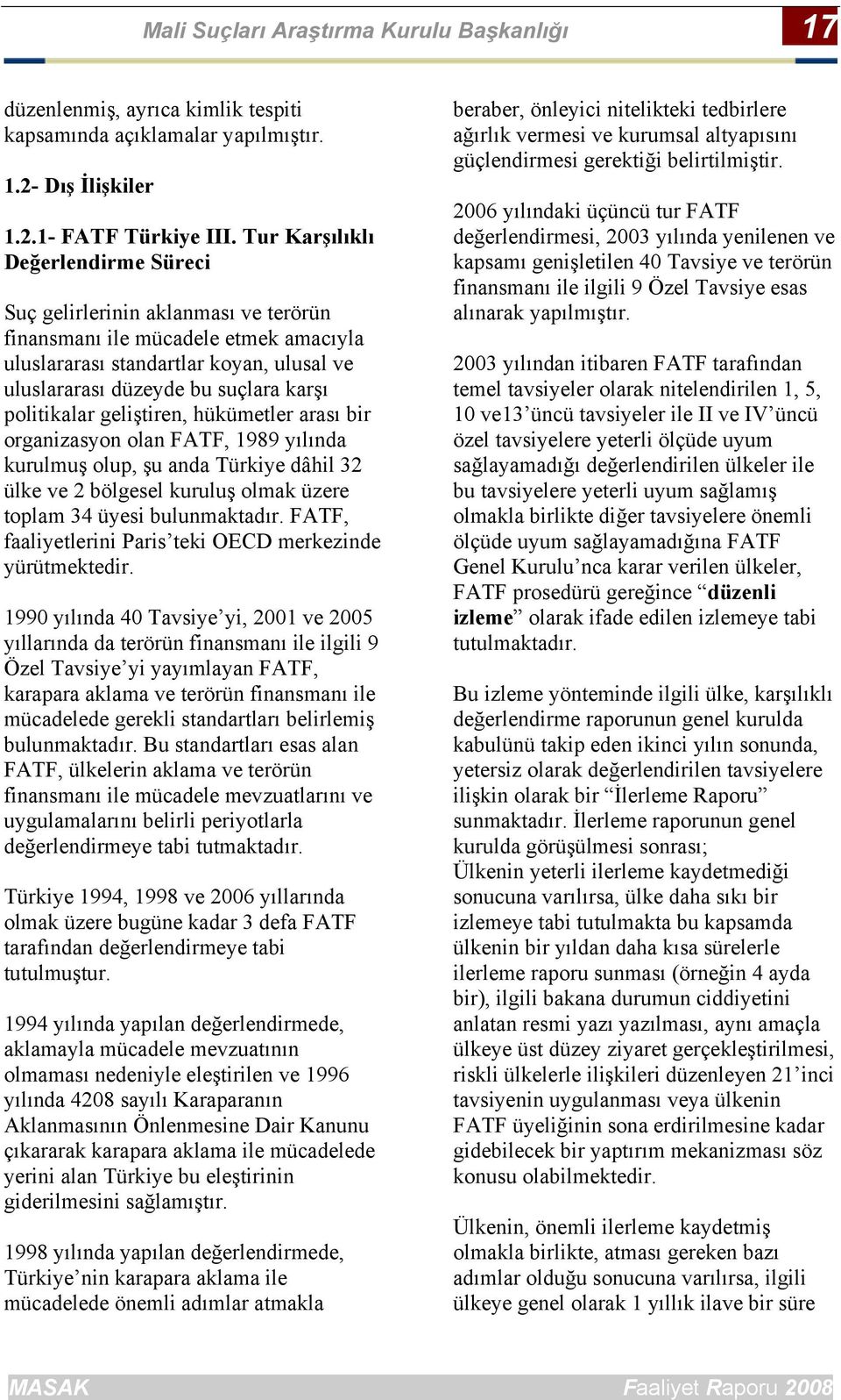 politikalar geliştiren, hükümetler arası bir organizasyon olan FATF, 1989 yılında kurulmuş olup, şu anda Türkiye dâhil 32 ülke ve 2 bölgesel kuruluş olmak üzere toplam 34 üyesi bulunmaktadır.