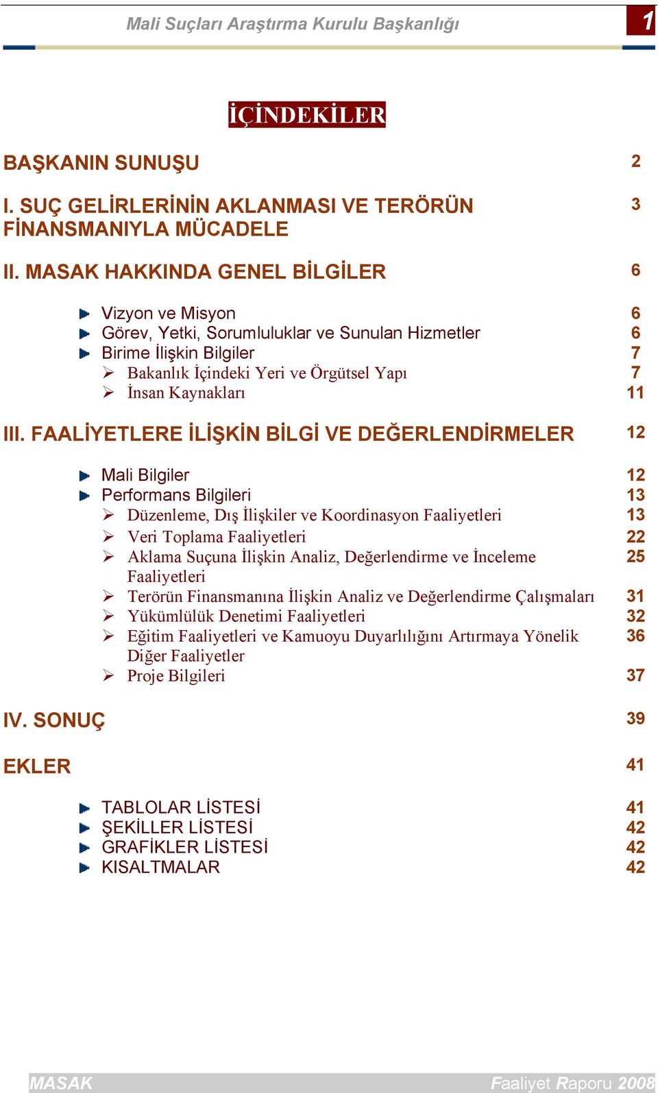 FAALİYETLERE İLİŞKİN BİLGİ VE DEĞERLENDİRMELER 12 Mali Bilgiler 12 Performans Bilgileri 13 Düzenleme, Dış İlişkiler ve Koordinasyon Faaliyetleri 13 Veri Toplama Faaliyetleri 22 Aklama Suçuna İlişkin