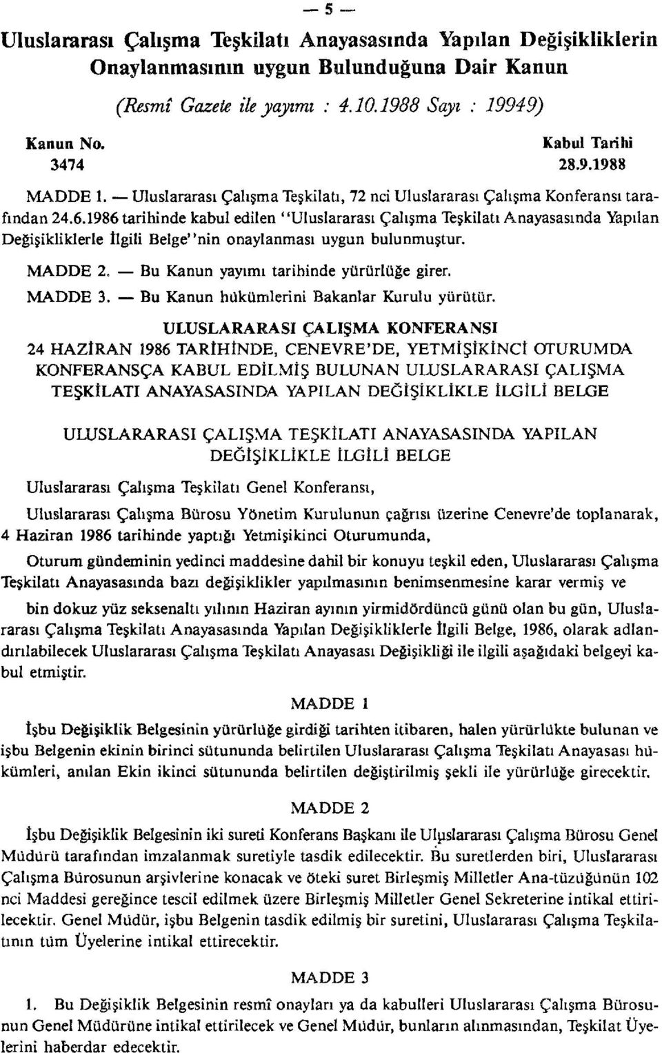 1986 tarihinde kabul edilen "Uluslararası Çalışma Teşkilatı Anayasasında Yapılan Değişikliklerle İlgili Belge"nin onaylanması uygun bulunmuştur. MADDE 2. Bu Kanun yayımı tarihinde yürürlüğe girer.