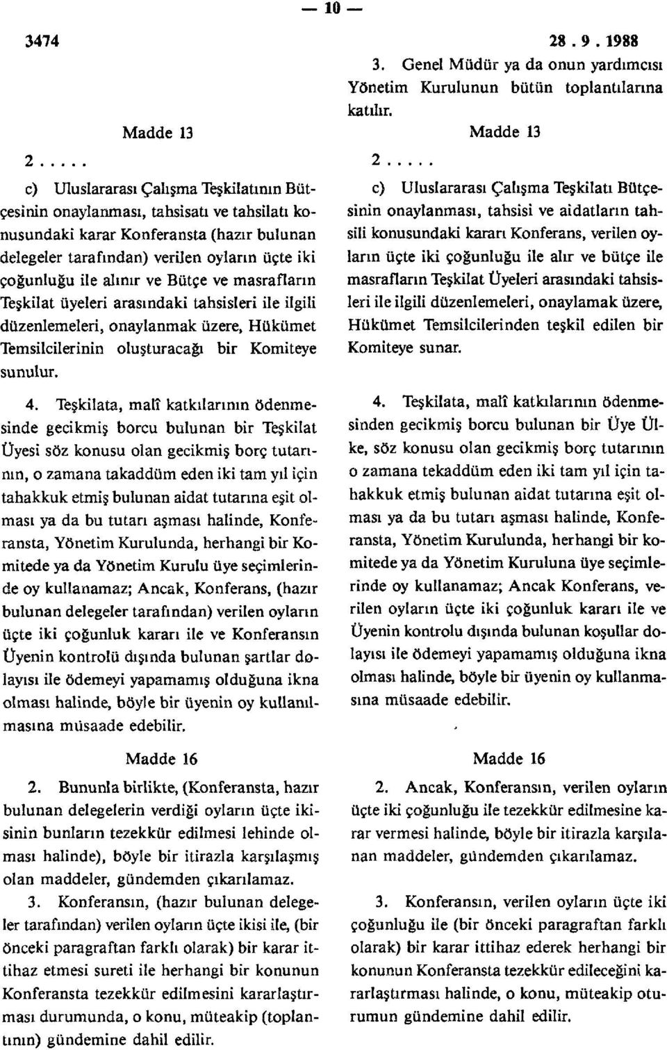 Teşkilata, malî katkılarının ödenmesinde gecikmiş borcu bulunan bir Teşkilat Üyesi söz konusu olan gecikmiş borç tutarının, o zamana takaddüm eden iki tam yıl için tahakkuk etmiş bulunan aidat