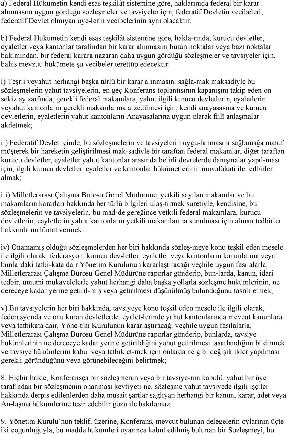 b) Federal Hükümetin kendi esas teşkilât sistemine göre, hakla-rında, kurucu devletler, eyaletler veya kantonlar tarafından bir karar alınmasını bütün noktalar veya bazı noktalar bakımından, bir