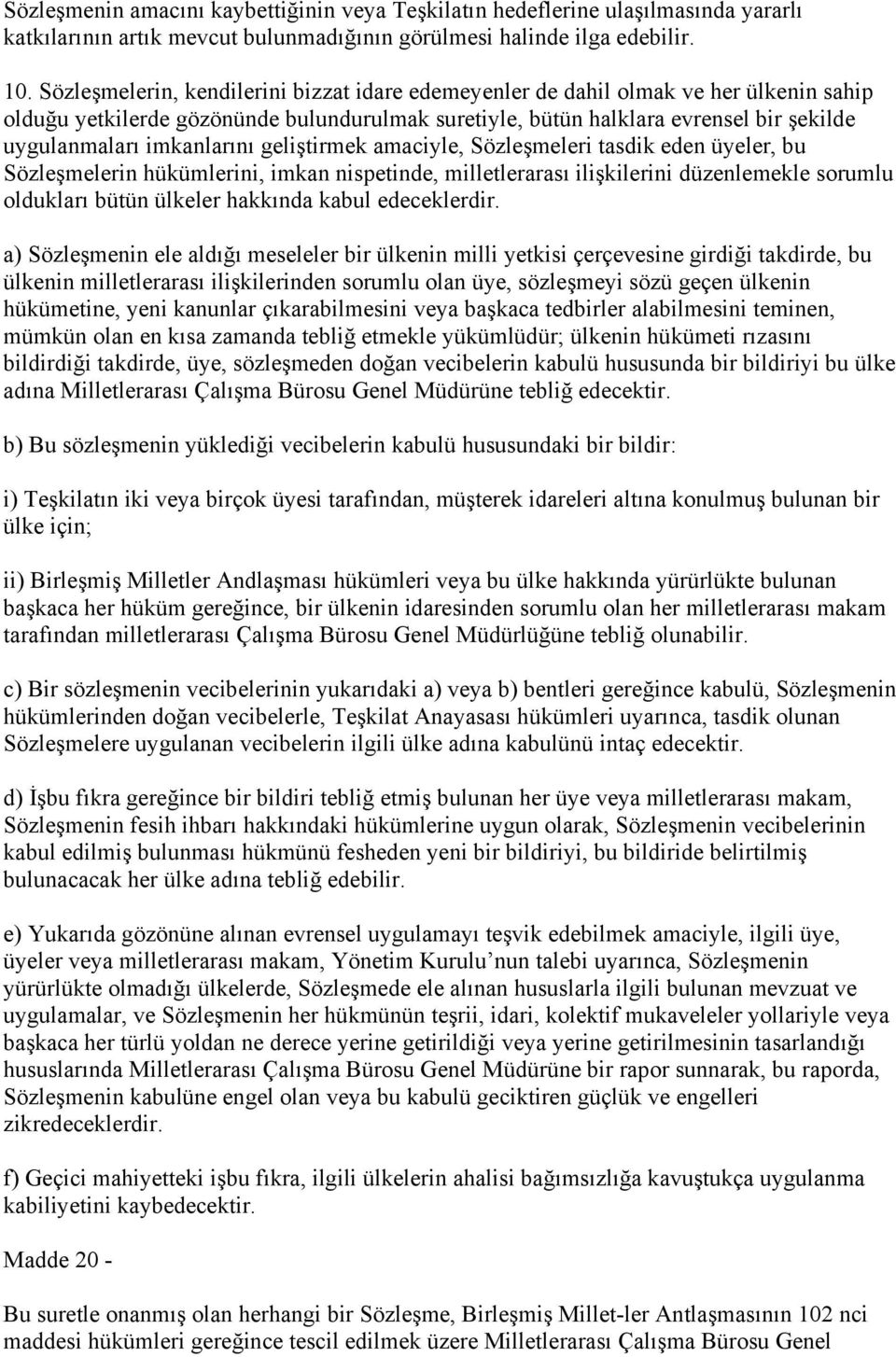 imkanlarını geliştirmek amaciyle, Sözleşmeleri tasdik eden üyeler, bu Sözleşmelerin hükümlerini, imkan nispetinde, milletlerarası ilişkilerini düzenlemekle sorumlu oldukları bütün ülkeler hakkında