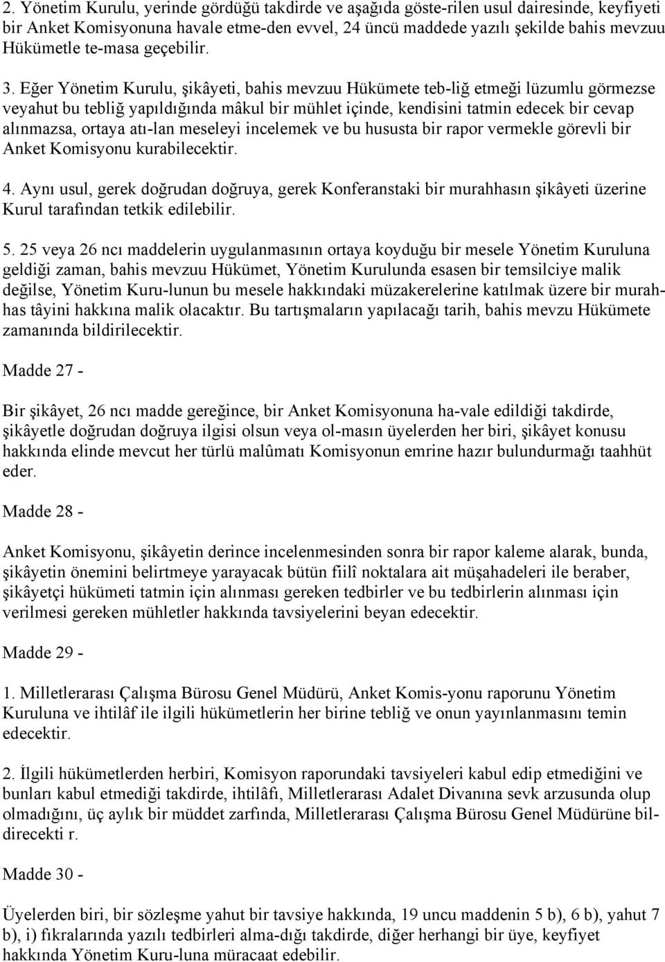 Eğer Yönetim Kurulu, şikâyeti, bahis mevzuu Hükümete teb-liğ etmeği lüzumlu görmezse veyahut bu tebliğ yapıldığında mâkul bir mühlet içinde, kendisini tatmin edecek bir cevap alınmazsa, ortaya