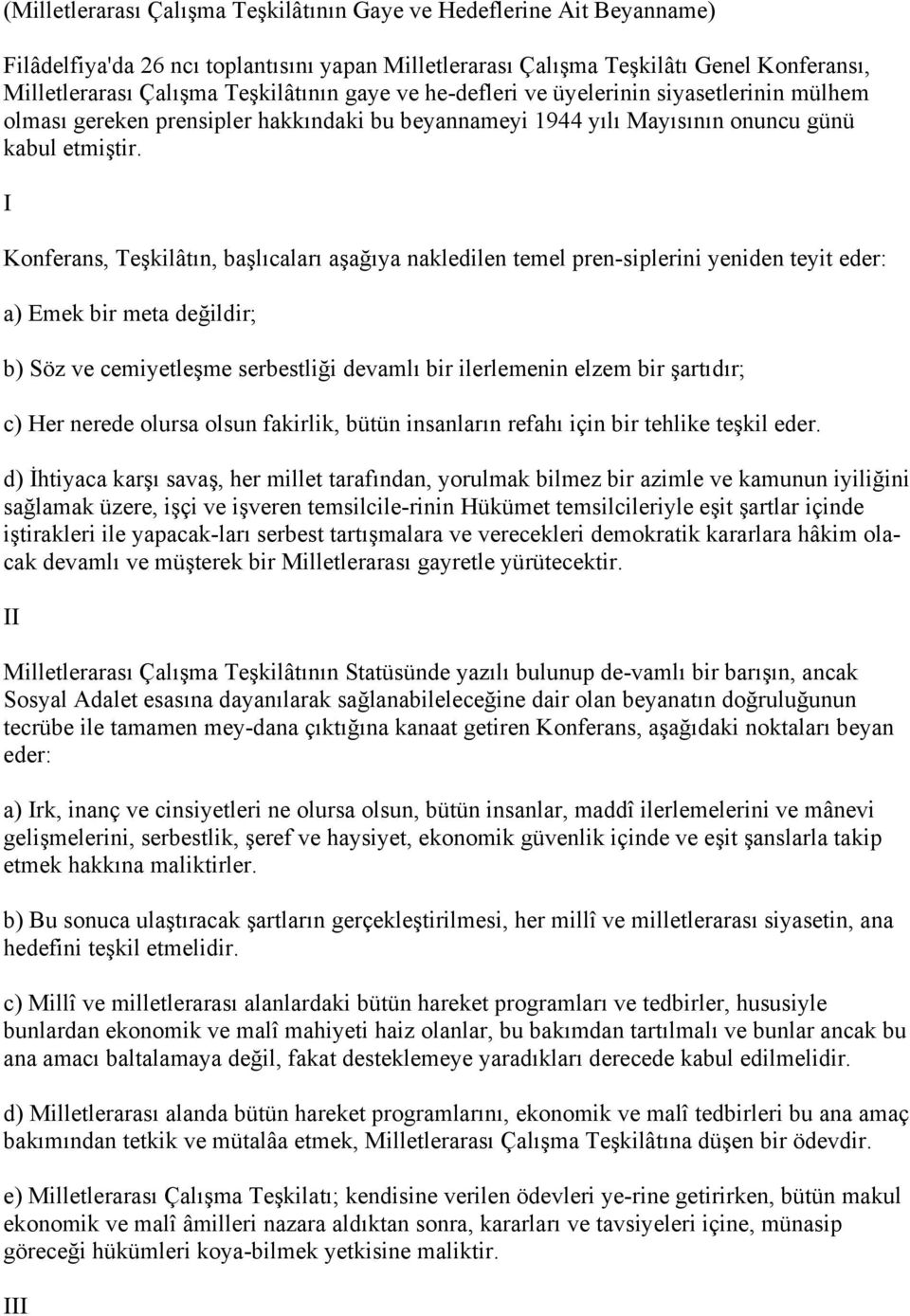 I Konferans, Teşkilâtın, başlıcaları aşağıya nakledilen temel pren-siplerini yeniden teyit eder: a) Emek bir meta değildir; b) Söz ve cemiyetleşme serbestliği devamlı bir ilerlemenin elzem bir