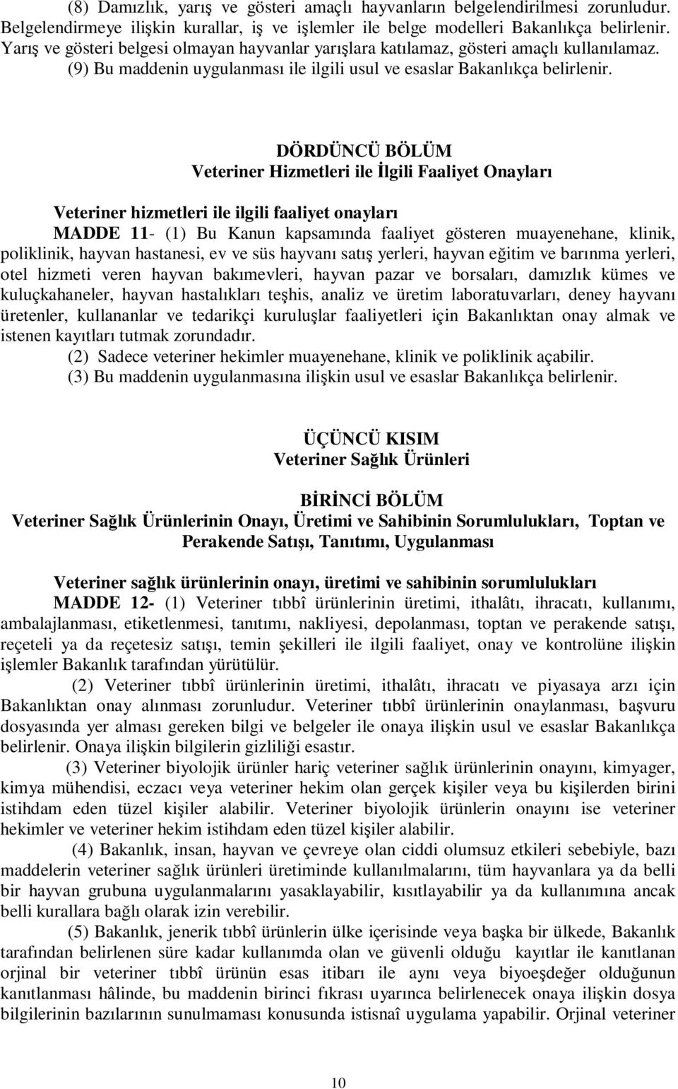 DÖRDÜNCÜ BÖLÜM Veteriner Hizmetleri ile İlgili Faaliyet Onayları Veteriner hizmetleri ile ilgili faaliyet onayları MADDE 11- (1) Bu Kanun kapsamında faaliyet gösteren muayenehane, klinik, poliklinik,