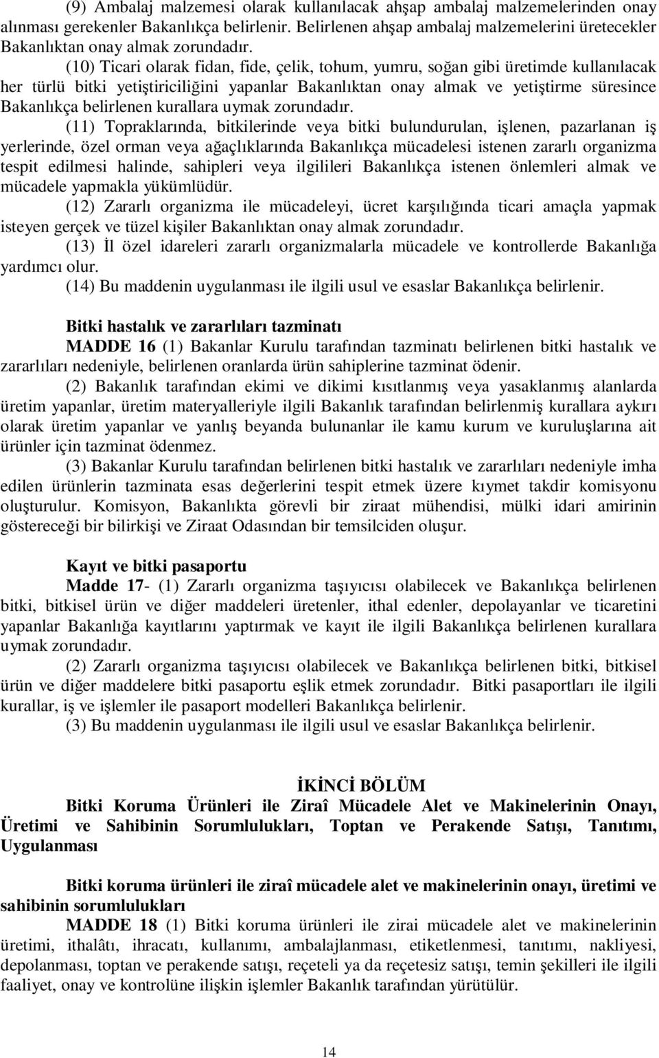 (10) Ticari olarak fidan, fide, çelik, tohum, yumru, soğan gibi üretimde kullanılacak her türlü bitki yetiştiriciliğini yapanlar Bakanlıktan onay almak ve yetiştirme süresince Bakanlıkça belirlenen