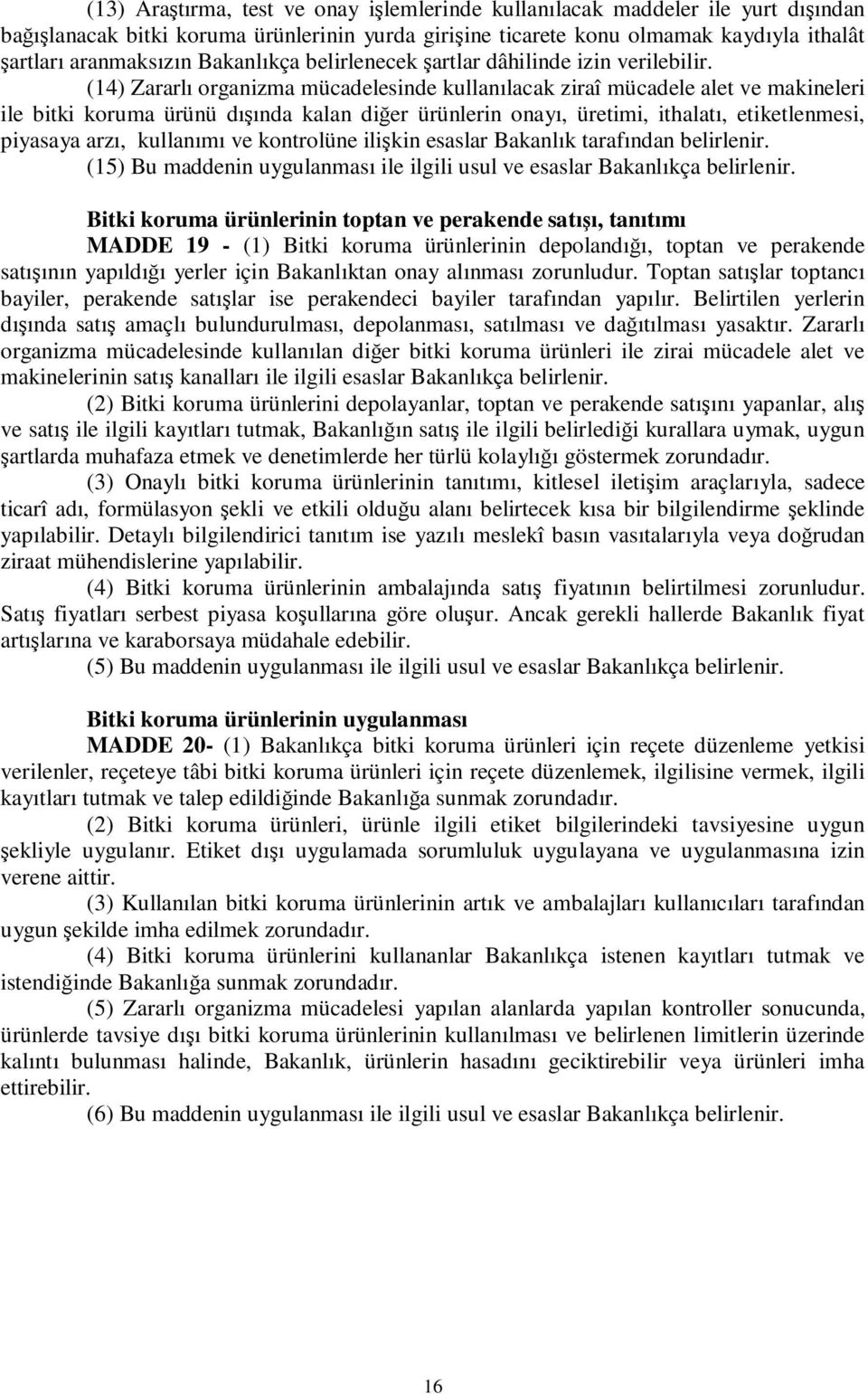 (14) Zararlı organizma mücadelesinde kullanılacak ziraî mücadele alet ve makineleri ile bitki koruma ürünü dışında kalan diğer ürünlerin onayı, üretimi, ithalatı, etiketlenmesi, piyasaya arzı,