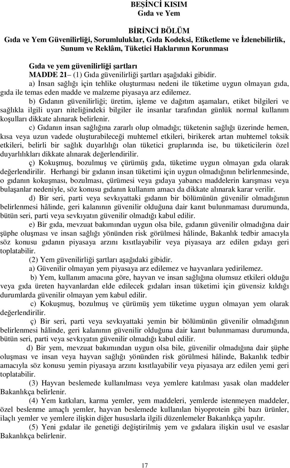 a) İnsan sağlığı için tehlike oluşturması nedeni ile tüketime uygun olmayan gıda, gıda ile temas eden madde ve malzeme piyasaya arz edilemez.