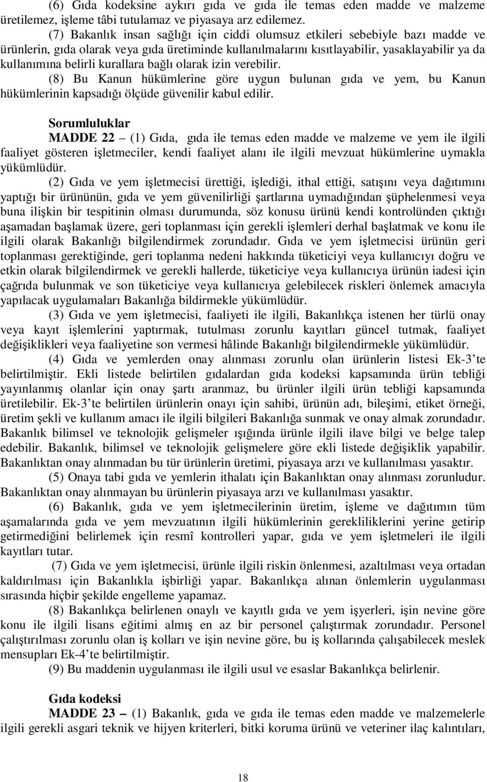 kurallara bağlı olarak izin verebilir. (8) Bu Kanun hükümlerine göre uygun bulunan gıda ve yem, bu Kanun hükümlerinin kapsadığı ölçüde güvenilir kabul edilir.