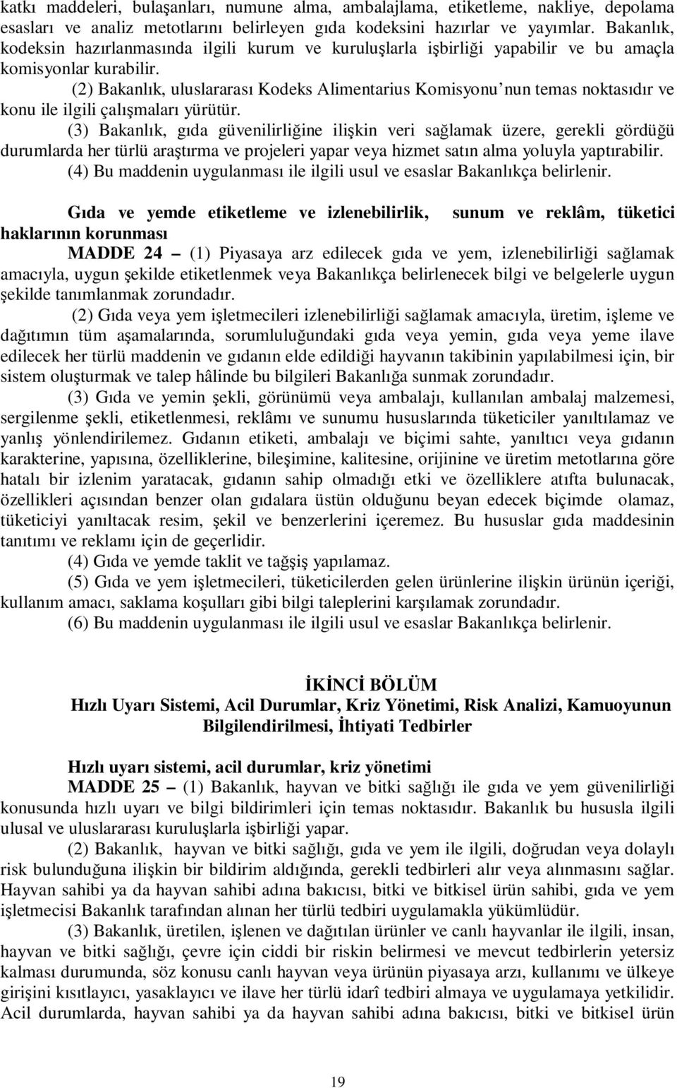 (2) Bakanlık, uluslararası Kodeks Alimentarius Komisyonu nun temas noktasıdır ve konu ile ilgili çalışmaları yürütür.