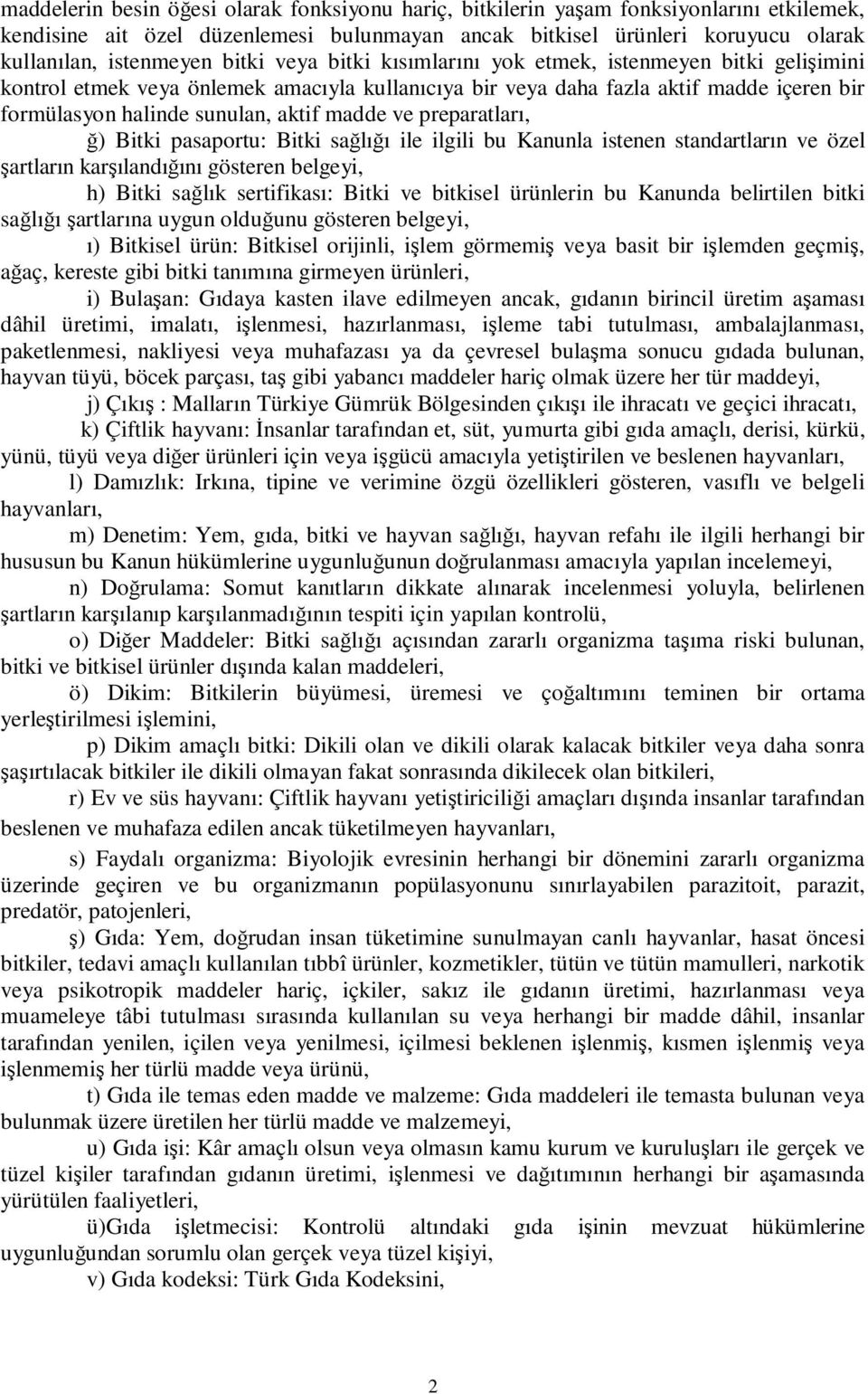 ve preparatları, ğ) Bitki pasaportu: Bitki sağlığı ile ilgili bu Kanunla istenen standartların ve özel şartların karşılandığını gösteren belgeyi, h) Bitki sağlık sertifikası: Bitki ve bitkisel