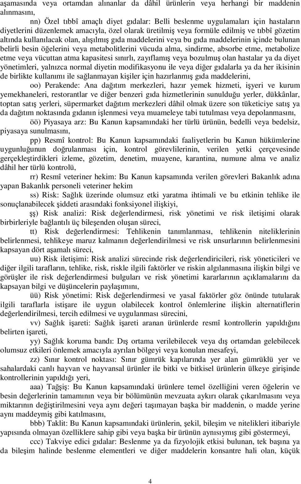 metabolitlerini vücuda alma, sindirme, absorbe etme, metabolize etme veya vücuttan atma kapasitesi sınırlı, zayıflamış veya bozulmuş olan hastalar ya da diyet yönetimleri, yalnızca normal diyetin