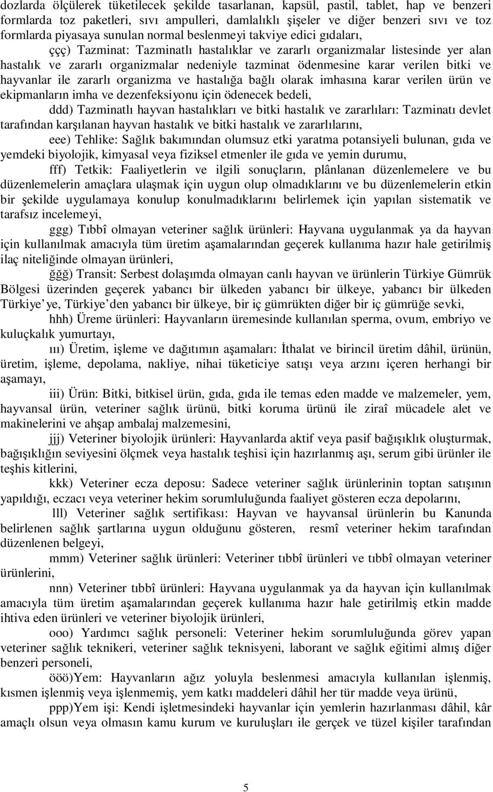 karar verilen bitki ve hayvanlar ile zararlı organizma ve hastalığa bağlı olarak imhasına karar verilen ürün ve ekipmanların imha ve dezenfeksiyonu için ödenecek bedeli, ddd) Tazminatlı hayvan