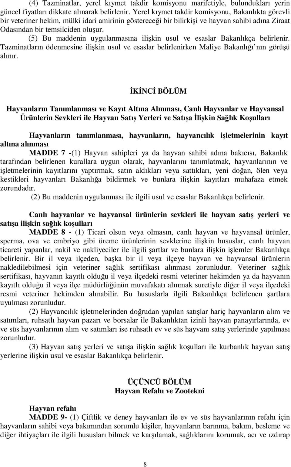 (5) Bu maddenin uygulanmasına ilişkin usul ve esaslar Bakanlıkça belirlenir. Tazminatların ödenmesine ilişkin usul ve esaslar belirlenirken Maliye Bakanlığı nın görüşü alınır.