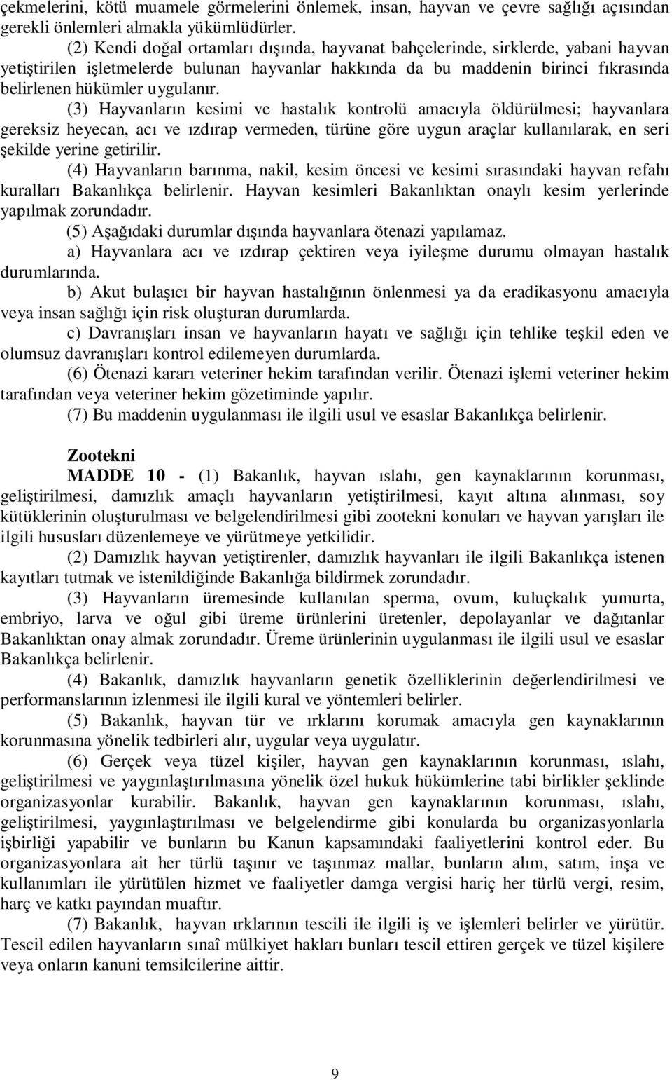 (3) Hayvanların kesimi ve hastalık kontrolü amacıyla öldürülmesi; hayvanlara gereksiz heyecan, acı ve ızdırap vermeden, türüne göre uygun araçlar kullanılarak, en seri şekilde yerine getirilir.