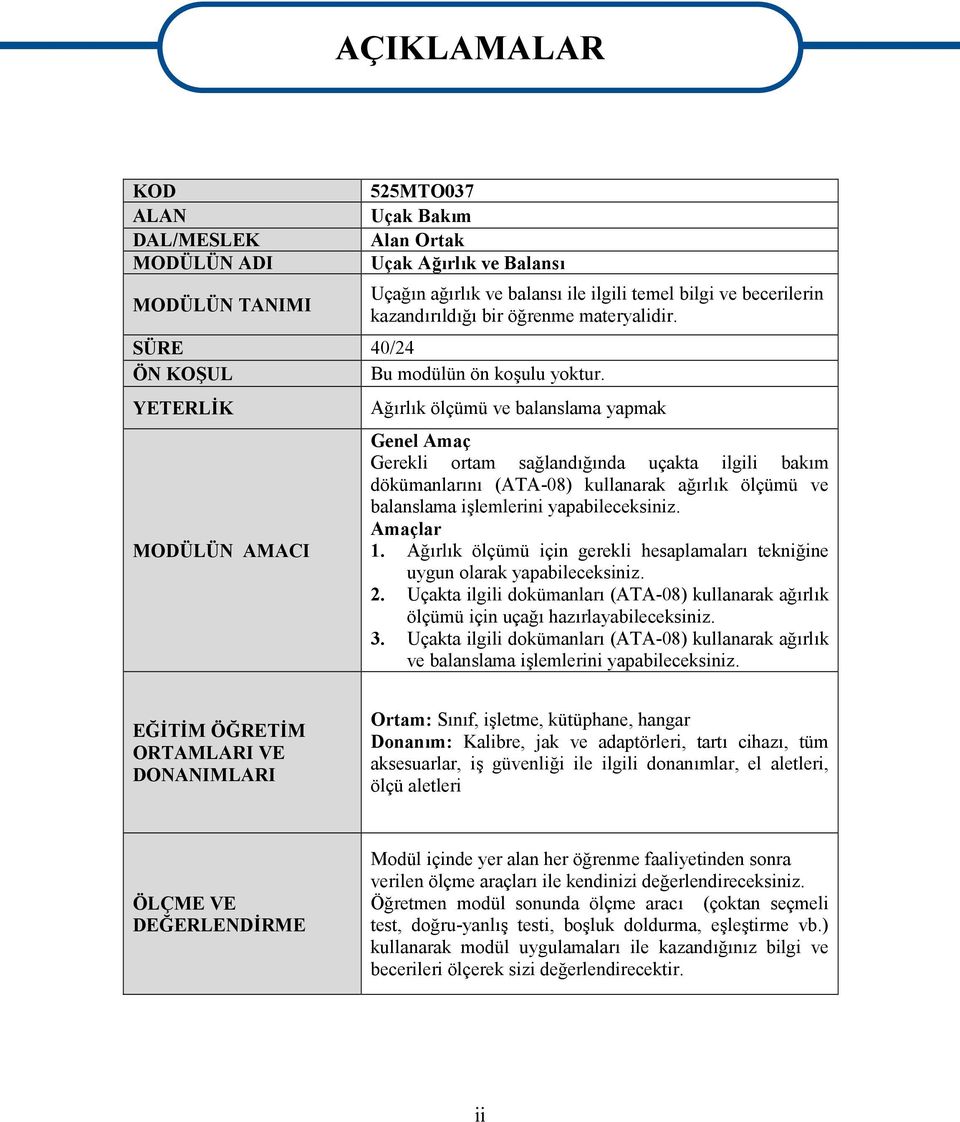 YETERLİK MODÜLÜN AMACI AÇIKLAMALAR Ağırlık ölçümü ve balanslama yapmak Genel Amaç Gerekli ortam sağlandığında uçakta ilgili bakım dökümanlarını (ATA-08) kullanarak ağırlık ölçümü ve balanslama