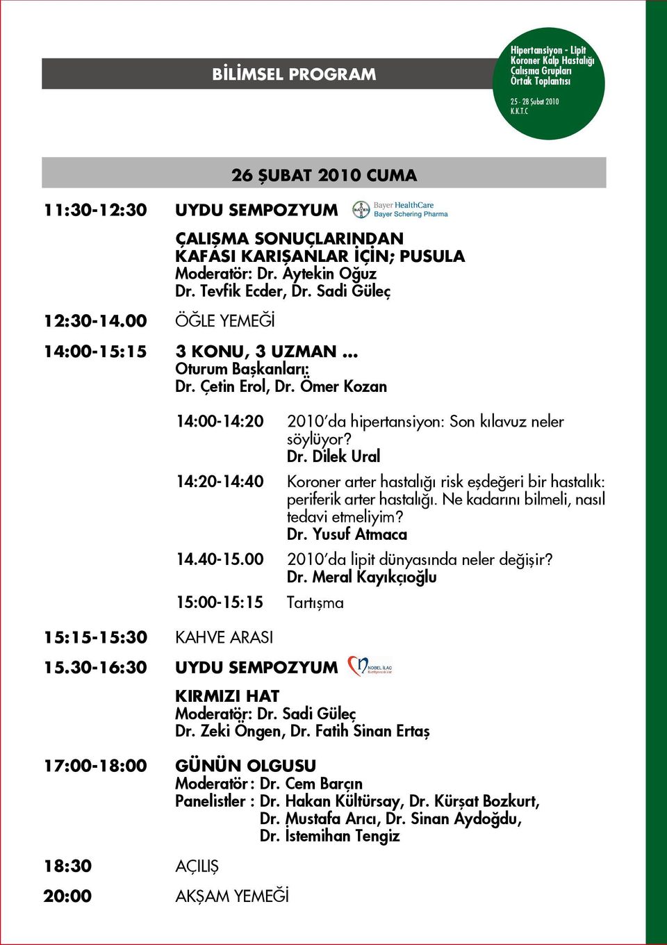 Ömer Kozan 14:00-14:20 2010 da hipertansiyon: Son k lavuz neler söylüyor? Dr. Dilek Ural 14:20-14:40 Koroner arter hastal risk eflde eri bir hastal k: periferik arter hastal.