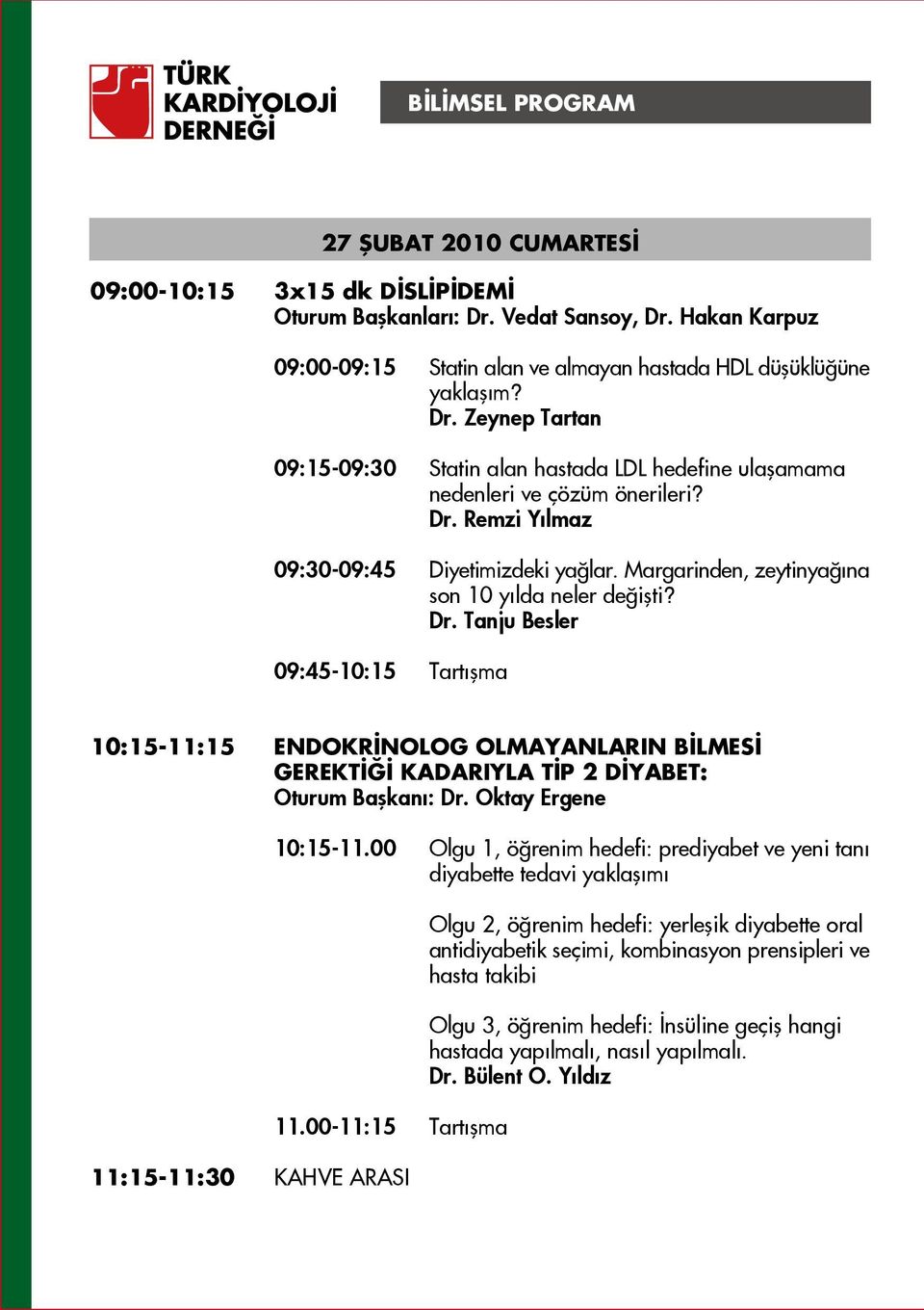 Margarinden, zeytinya na son 10 y lda neler de iflti? Dr. Tanju Besler 09:45-10:15 Tart flma 10:15-11:15 ENDOKR NOLOG OLMAYANLARIN B LMES GEREKT KADARIYLA T P 2 D YABET: Oturum Baflkan : Dr.