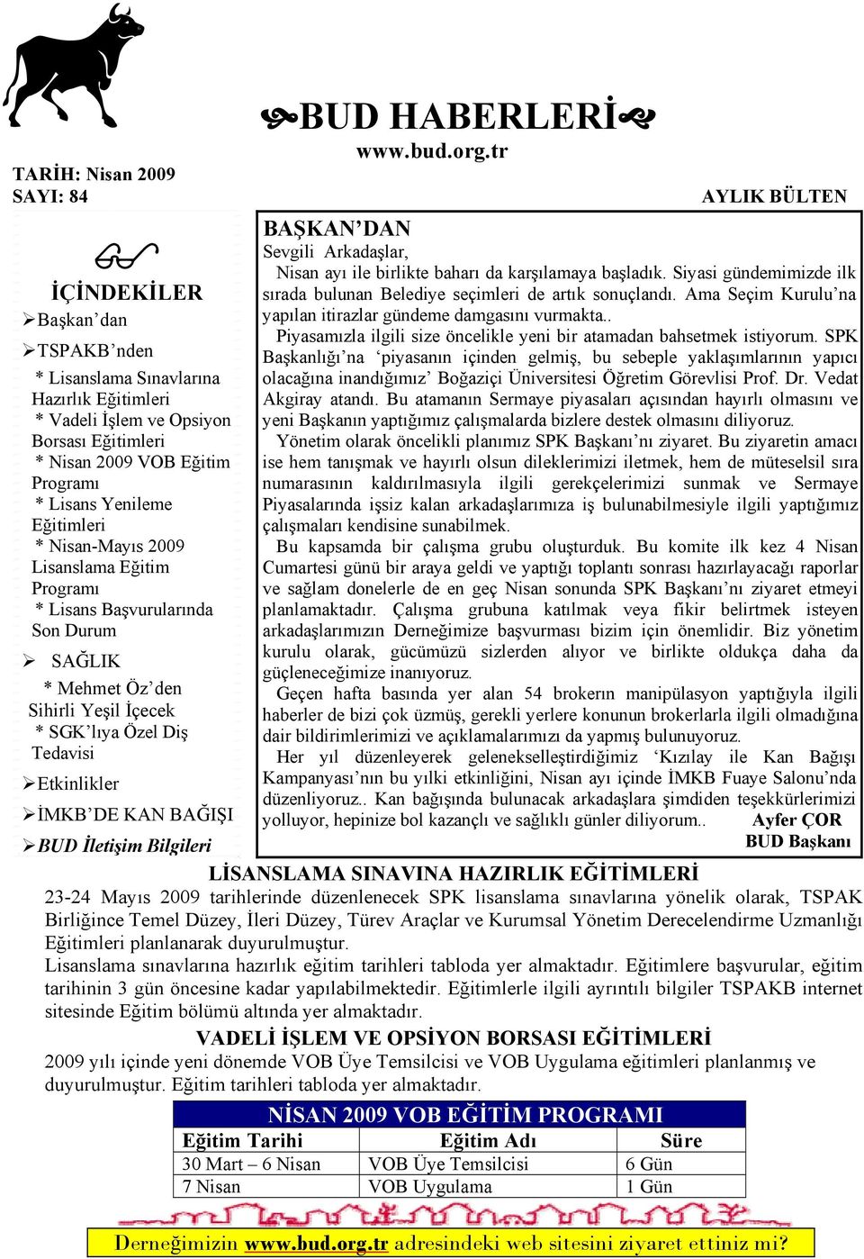 BAĞIŞI BUD HABERLERİ www.bud.org.tr AYLIK BÜLTEN BAŞKAN DAN Sevgili Arkadaşlar, Nisan ayı ile birlikte baharı da karşılamaya başladık.