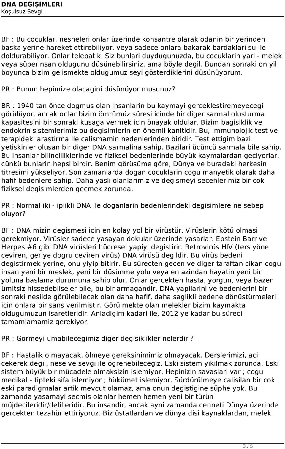 Bundan sonraki on yil boyunca bizim gelismekte oldugumuz seyi gösterdiklerini düsünüyorum. PR : Bunun hepimize olacagini düsünüyor musunuz?