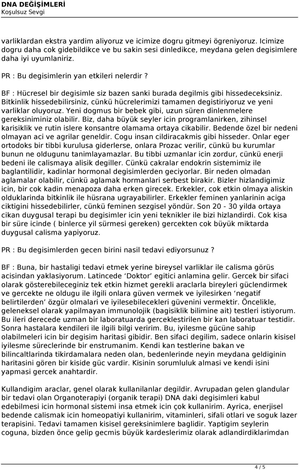 Bitkinlik hissedebilirsiniz, cünkü hücrelerimizi tamamen degistiriyoruz ve yeni varliklar oluyoruz. Yeni dogmus bir bebek gibi, uzun süren dinlenmelere gereksiniminiz olabilir.