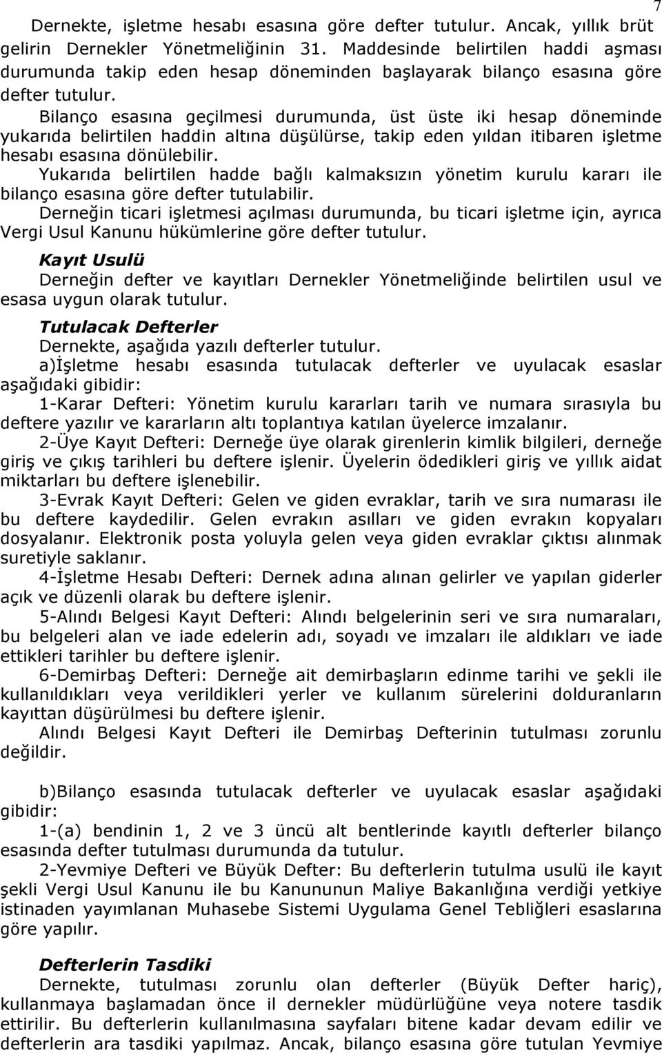 Bilanço esasına geçilmesi durumunda, üst üste iki hesap döneminde yukarıda belirtilen haddin altına düşülürse, takip eden yıldan itibaren işletme hesabı esasına dönülebilir.