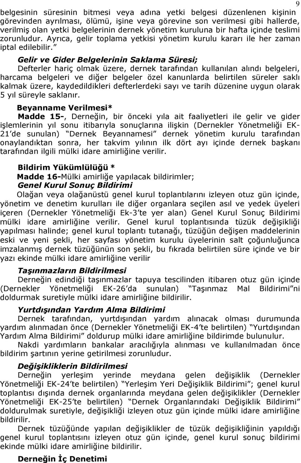 Gelir ve Gider Belgelerinin Saklama Süresi; Defterler hariç olmak üzere, dernek tarafından kullanılan alındı belgeleri, harcama belgeleri ve diğer belgeler özel kanunlarda belirtilen süreler saklı