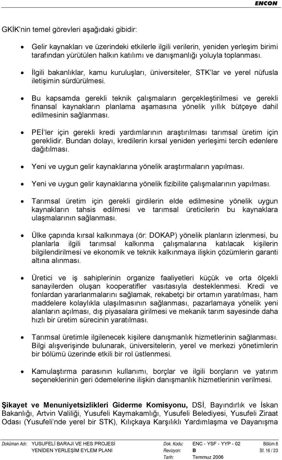 Bu kapsamda gerekli teknik çalışmaların gerçekleştirilmesi ve gerekli finansal kaynakların planlama aşamasına yönelik yıllık bütçeye dahil edilmesinin sağlanması.