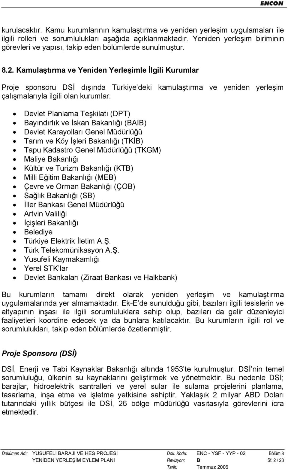 Kamulaştırma ve Yeniden Yerleşimle İlgili Kurumlar Proje sponsoru DSİ dışında Türkiye deki kamulaştırma ve yeniden yerleşim çalışmalarıyla ilgili olan kurumlar: Devlet Planlama Teşkilatı (DPT)